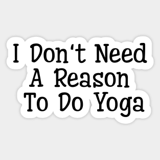 I Don't Need A Reason To Do Yoga Sticker